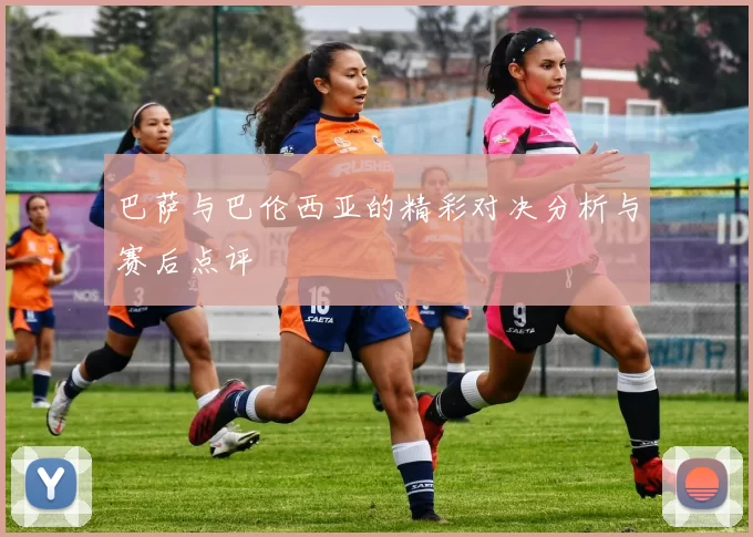 巴萨与巴伦西亚的精彩对决分析与赛后点评