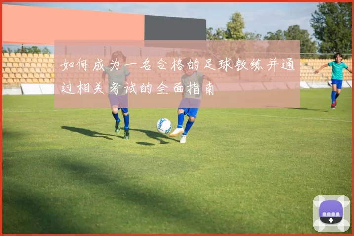如何成为一名合格的足球教练并通过相关考试的全面指南